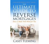 The Ultimate Guide to Reverse Mortgages How to Make Them Work for You - Casey Fleming - Casey Fleming - ebook (ePub) - Livre