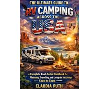 The Ultimate Guide to RV Camping Across The USA: A Complete Road-Tested Handbook for Planning, Traveling, and Living the RV Lifestyle from Coast to Coast