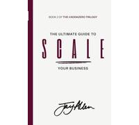 The Ultimate Guide to SCALE Your Business: How to Build a Business That Doesn't Need You to Function