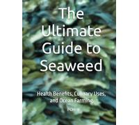 The Ultimate Guide to Seaweed: Health Benefits, Culinary Uses, and Ocean Farming
