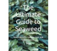 The Ultimate Guide to Seaweed: Health Benefits, Culinary Uses, and Ocean Farming