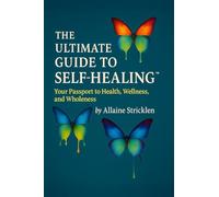 The Ultimate Guide to Self-Healing: Your Passport to Health, Wellness, and Wholeness