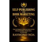 THE ULTIMATE GUIDE TO SELF-PUBLISHING & BOOK MARKETING: FROM ZERO TO BESTSELLER: THE COMPLETE STEP-BY-STEP GUIDE TO WRITE, PUBLISH, SELL, AND PROFIT FROM YOUR BOOK
