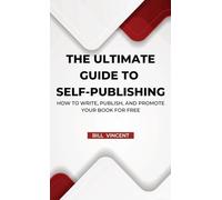 The Ultimate Guide to Self-Publishing: How to Write, Publish, and Promote Your Book for Free