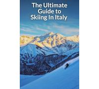 The Ultimate Guide to Skiing In Italy