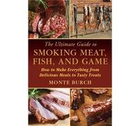 The Ultimate Guide To Smoking Meat, Fish, And Game: How To Make Everything From Delicious Meals To Tasty Treats (Paperback) Monte Burch, (Auteur)