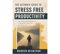 The Ultimate Guide to Stress Free Productivity: The Analog Planning Revolution to Ground Your Day, Calm Your Mind, and Accomplish More Without Burnout