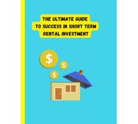 The ultimate guide to success in short term rental investment: Daily rent from scratch to achieving significant profits