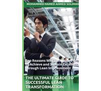 The Ultimate Guide to Successful Lean Transformation: Top Reasons Why Companies Fail to Achieve and Sustain Excellence through Lean Improvement