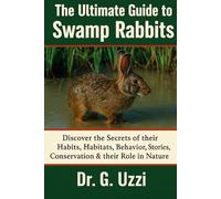 The Ultimate Guide to Swamp Rabbits: Discover the Secret of their Habits, Habitats, Behavior, Stories, Conservation & their Role in Nature