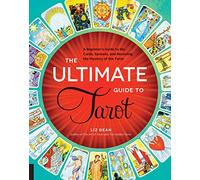 The Ultimate Guide to Tarot: A Beginner's Guide to the Cards, Spreads, and Revealing the Mystery of the Tarot