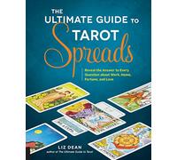 The Ultimate Guide to Tarot Spreads: Reveal the Answer to Every Question About Work, Home, Fortune, and Love