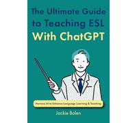 The Ultimate Guide to Teaching ESL With ChatGPT: Harness AI to Enhance Language Learning & Teaching