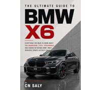 The Ultimate Guide to the BMW X6: Everything You Need to Know About the Engineering, Story, Performance, and Character Behind the Car That Created an Entirely New Category