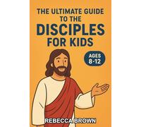The Ultimate Guide to the Disciples for Kids: Learning from the 12 Disciples - Faith and Courage for Kids Ages 8-12