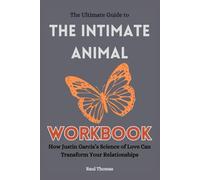 The Ultimate Guide to The Intimate Animal Workbook: How Justin Garcia’s Science of Love Can Transform Your Relationships