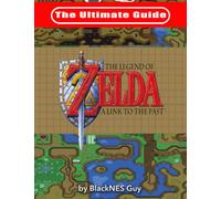 The Ultimate Guide to The Legend of Zelda A Link to the Past