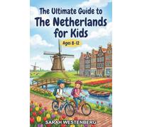 The Ultimate Guide to The Netherlands for Kids: Explore Dutch Cities, Canals, Culture, and Daily Life in this Chapter Book for Kids Ages 8-12