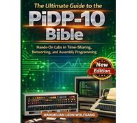 The Ultimate Guide to the PiDP-10 Bible: Hands-On Labs in Time-Sharing, Networking, and Assembly Programming