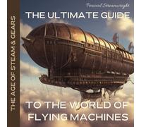 The Ultimate Guide To The World Of Flying Machines
