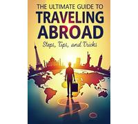 The Ultimate Guide to Traveling Abroad from the United States: Steps, Tips, and Tricks