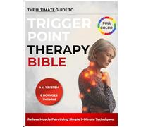The Ultimate Guide to Trigger Point Therapy Bible: (4 in 1) Step-by-Step Self-Treatment to Relieve Pain, Release Muscle Knots & Boost Mobility - Illustrated Body Maps for Fast, Lasting Results