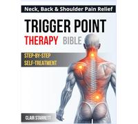 The Ultimate Guide to Trigger Point Therapy Bible: (4 in 1) Step-by-Step Self-Treatment to Relieve Pain, Release Muscle Knots & Boost Mobility - Illustrated Body Maps for Fast, Lasting Results