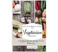 The Ultimate Guide To Vegetarian Meals