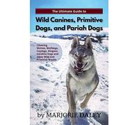 The Ultimate Guide To Wild Canines, Primitive Dogs, And Pariah Dogs