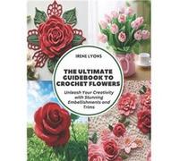 The Ultimate Guidebook to Crochet Flowers Unleash Your Creativity with Stunning Embellishments and Trims - Irene Lyons - Amazon Digital Services LLC KDP - Irene LyonsIrene Lyons (Auteur)