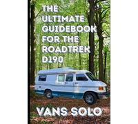 The Ultimate Guidebook to the Roadtrek D190: Your Complete Companion For Buying, Using, Maintaining, and Loving Your Classic Camper Van