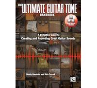 The Ultimate Guitar Tone Handbook: A Definitive Guide to Creating and Recording Great Guitar Sounds