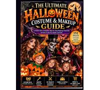 The Ultimate Halloween Costume & Makeup Guide: Creative DIY Costumes, Step-by-Step Makeup Tutorials & Party Looks for Adults and Kids