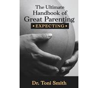 The Ultimate Handbook of Great Parenting - Expecting