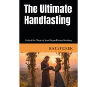 The Ultimate Handfasting: Unlock The Magic Of Your Pagan Dream Wedding