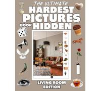 The Ultimate Hard Hidden Pictures Book Living Room Edition: 50 Super-Challenging Home Interior Seek-and-Find Puzzles with 550+ Hidden Objects for Adults, Teens & Kids.