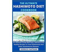 The Ultimate Hashimoto Diet Cookbook : An Ultimate Guide With Easy, Delicious And Healthy Recipes To Treat Hashimotos And Other Autoimmune Diseases