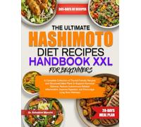 THE ULTIMATE HASHIMOTO DIET RECIPES HANDBOOK XXL FOR BEGINNERS: A Complete Collection of Thyroid-Friendly Recipes and Structured Meal Plans to Support ... Improve Digestion, and Encourage Long-Term...