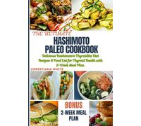 The Ultimate Hashimoto Paleo Cookbook: Delicious Hashimoto's Thyroiditis Diet Recipes & Food List For Thyroid Health With 2-Week Meal Plan. (The Christiana White Art Of Healthy Home Cooking Series.)