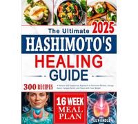 The Ultimate Hashimoto's Healing Guide: A Natural and Supportive Approach to Hormone Balance. Energy Boost, Fatigue Relief, and Peace with Your Weight