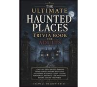 The Ultimate Haunted Places Trivia Book For Adults: A Chilling Trivia Journey Through Ghost Stories, Historic Hauntings, Abandoned Buildings, Creepy ... and Mysterious Places Around the World