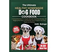 The Ultimate Healthy Homemade Dog Food Cookbook: A Comprehensive 2-in-1 Guide with 100+ Nutritious Recipes, Tail-Wagging Meal Plans, and Essential Tips to Support Your Pet’s Health and Wellness
