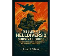 The Ultimate Helldivers 2 Survival Guide: Master Tactics, Survive Chaos, and Win the War for Super Earth