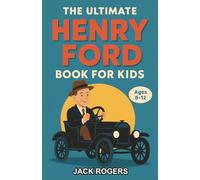 The Ultimate Henry Ford Book for Kids: How a Farm Boy Put the World on Wheels: A Chapter Book for Kids Aged 8-12