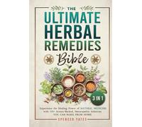 The Ultimate Herbal Remedies Bible - 3 in 1: Experience the Healing Power of Natural Medicine with 500+ Science-Backed, Naturopathic Solutions You Can Make from Home