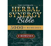 The Ultimate Herbal Synergy Bible: Practical Step-By-Step Illustrated Guide with 250+ Natural Herbs plus 300+ Synergies Safe, Budget-Friendly and Easy-to-Use to Relieve Common and Chronic Ailments
