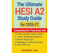 The Ultimate HESI A2 Study Guide for 2026-27: Comprehensive Prep Book with 8 Full-Length Practice Tests, 1,200+ Detailed Questions, Proven Study Tips, and Strategies to Pass the Exam on Your First Try