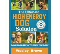 The Ultimate High Energy Dog Solution: A Practical Training Blueprint for Building Calmness, Emotional Stability and Consistent Obedience in High ... German Shepherd, Border Collies and Malinois
