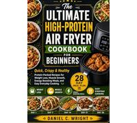 The Ultimate High-Protein Air Fryer Cookbook for Beginners: Vegan, vegetarian, Meal plan, microwave Air Fryer, beginners recipes, healthy cooking,low carb,weight loss recipes, Mediterranean, seniors