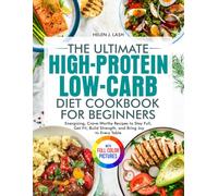 The Ultimate High-Protein Low-Carb Diet Cookbook for Beginners: Energizing, Crave-Worthy Recipes to Stay Full, Get Fit, Build Strength, and Bring Joy to Every Table| Full Color Edition